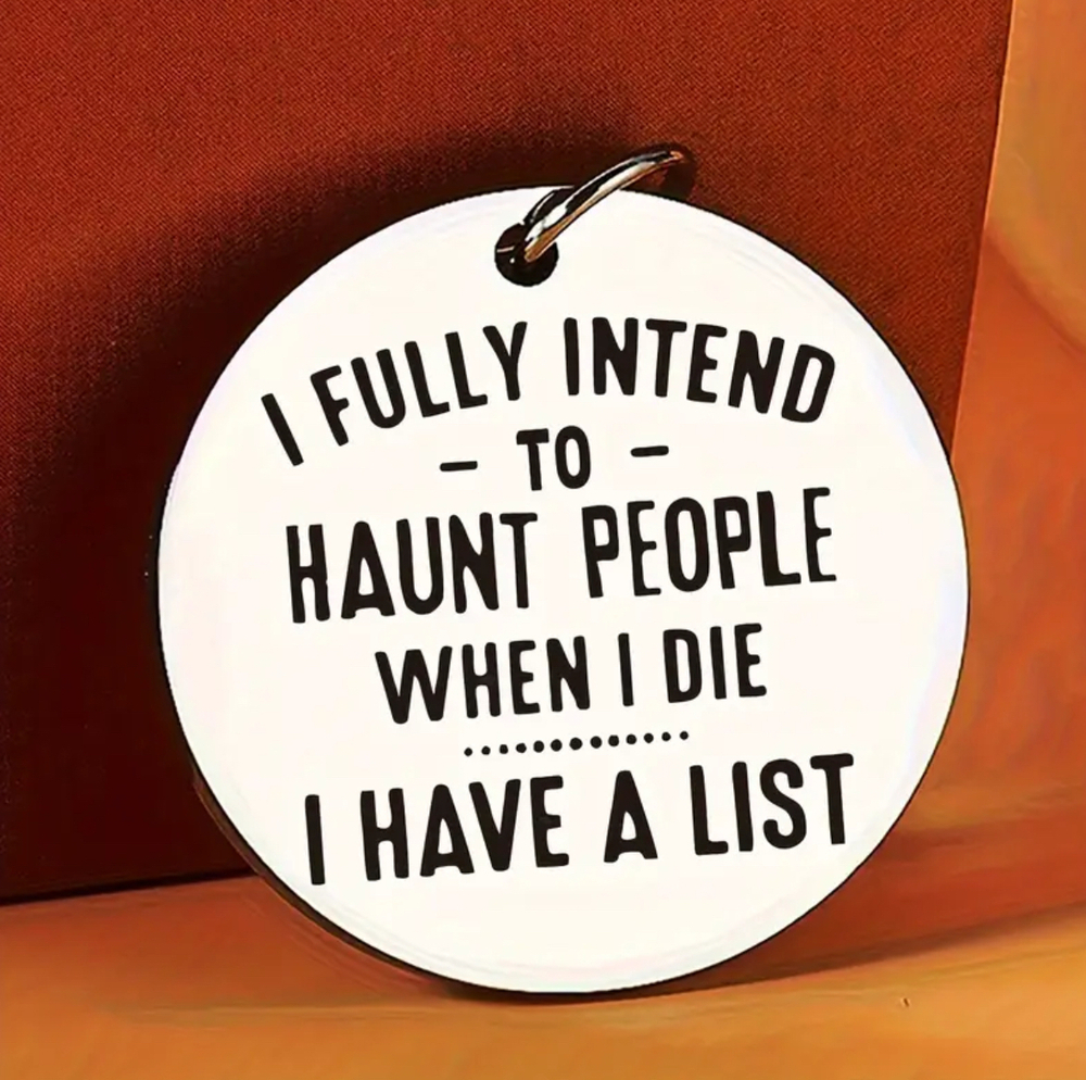 3/$25 I Fully Intend To Haunt People When I Die I Have A List Stainless Keychain
